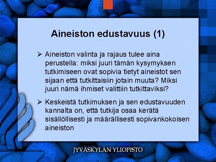 Aineiston edustavuus (1) Ø Aineiston valinta ja rajaus tulee aina perustella: miksi juuri tämän