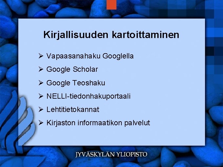 Kirjallisuuden kartoittaminen Ø Vapaasanahaku Googlella Ø Google Scholar Ø Google Teoshaku Ø NELLI-tiedonhakuportaali Ø