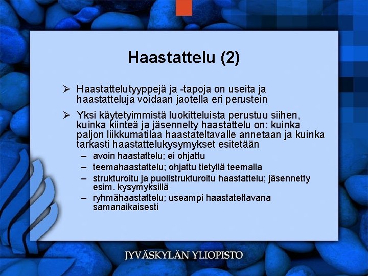 Haastattelu (2) Ø Haastattelutyyppejä ja -tapoja on useita ja haastatteluja voidaan jaotella eri perustein