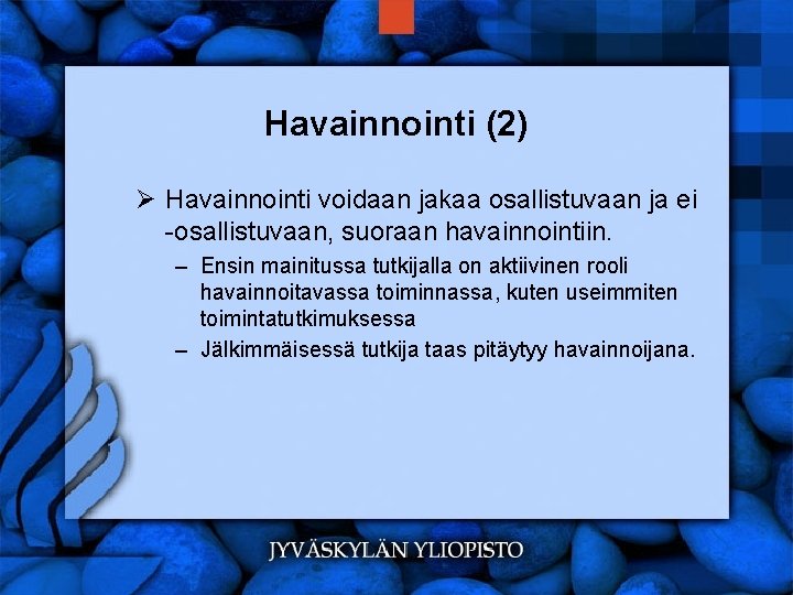 Havainnointi (2) Ø Havainnointi voidaan jakaa osallistuvaan ja ei -osallistuvaan, suoraan havainnointiin. – Ensin