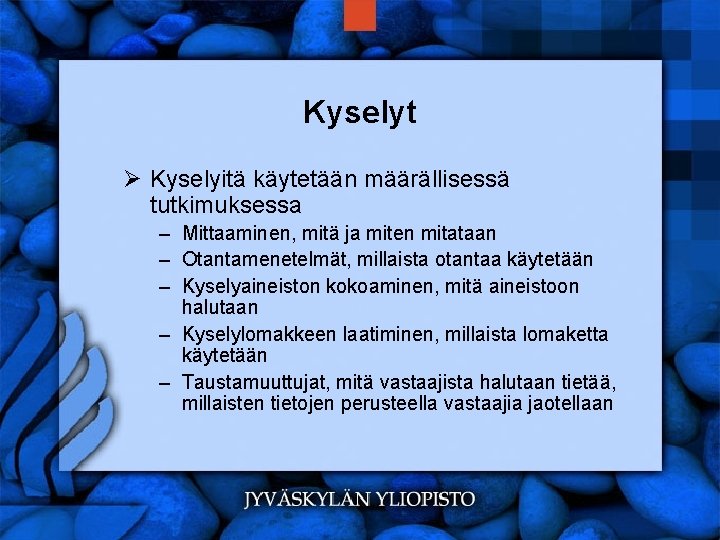 Kyselyt Ø Kyselyitä käytetään määrällisessä tutkimuksessa – Mittaaminen, mitä ja miten mitataan – Otantamenetelmät,