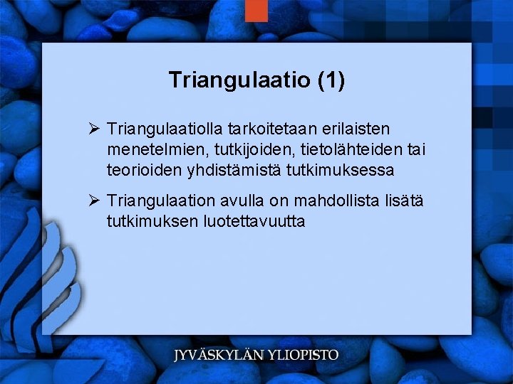 Triangulaatio (1) Ø Triangulaatiolla tarkoitetaan erilaisten menetelmien, tutkijoiden, tietolähteiden tai teorioiden yhdistämistä tutkimuksessa Ø