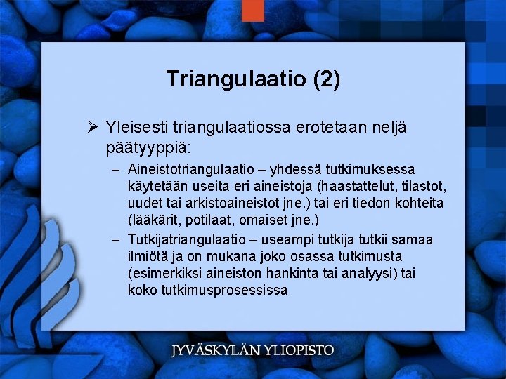 Triangulaatio (2) Ø Yleisesti triangulaatiossa erotetaan neljä päätyyppiä: – Aineistotriangulaatio – yhdessä tutkimuksessa käytetään