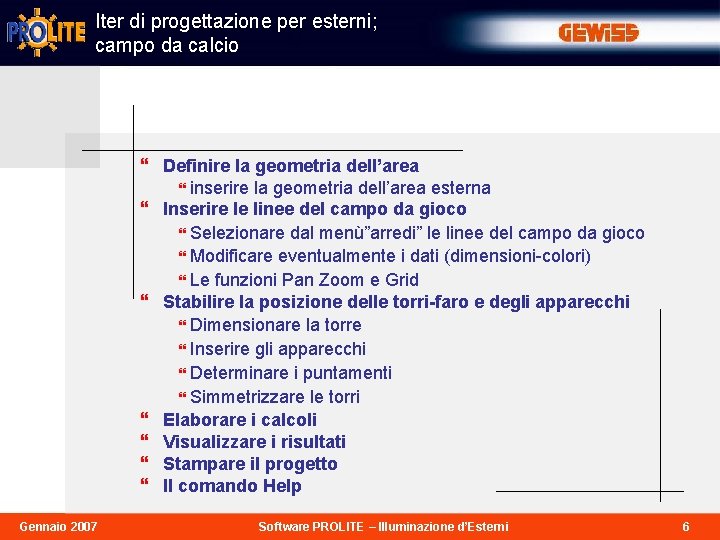 Iter di progettazione per esterni; campo da calcio } Definire la geometria dell’area }