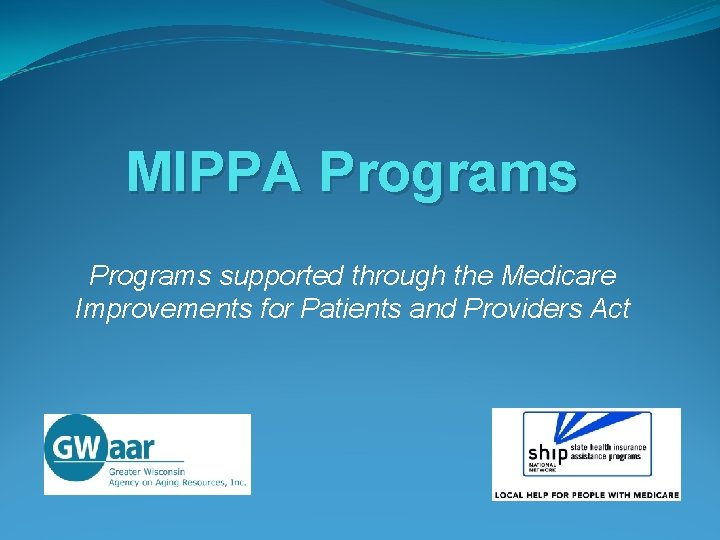 MIPPA Programs supported through the Medicare Improvements for Patients and Providers Act 