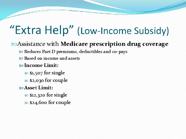 “Extra Help” (Low-Income Subsidy) Assistance with Medicare prescription drug coverage Reduces Part D premiums,
