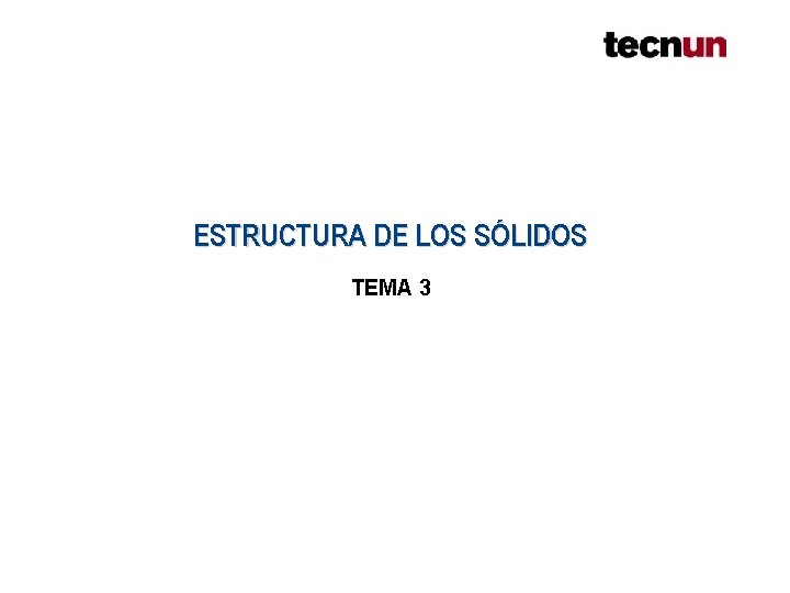 ESTRUCTURA DE LOS SÓLIDOS TEMA 3 ESTRUCTURA DE LOS SÓLIDOS TEMA 3