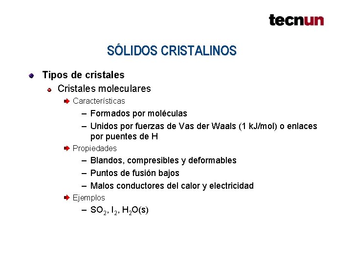 SÓLIDOS CRISTALINOS Tipos de cristales Cristales moleculares Características – Formados por moléculas – Unidos SÓLIDOS CRISTALINOS Tipos de cristales Cristales moleculares Características – Formados por moléculas – Unidos
