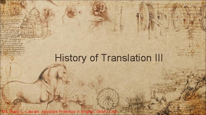 History of Translation III Ms. Rakhi L. Lalwani, Assistant Professor in English, SNMV CAS.