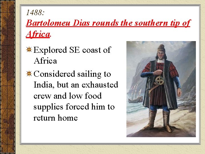 1488: Bartolomeu Dias rounds the southern tip of Africa. Explored SE coast of Africa