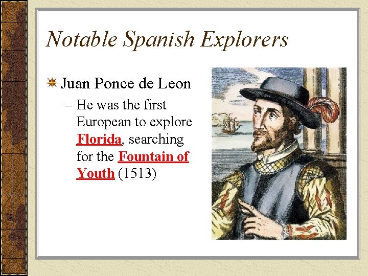 Notable Spanish Explorers Juan Ponce de Leon – He was the first European to