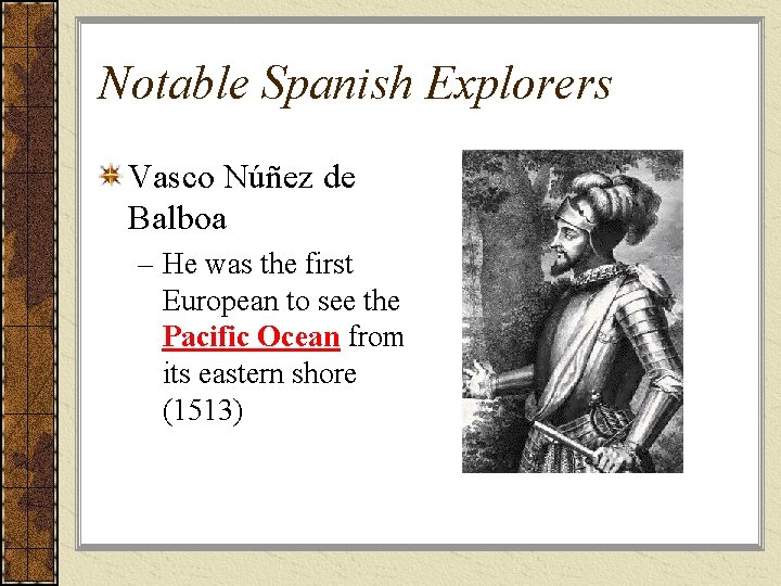 Notable Spanish Explorers Vasco Núñez de Balboa – He was the first European to