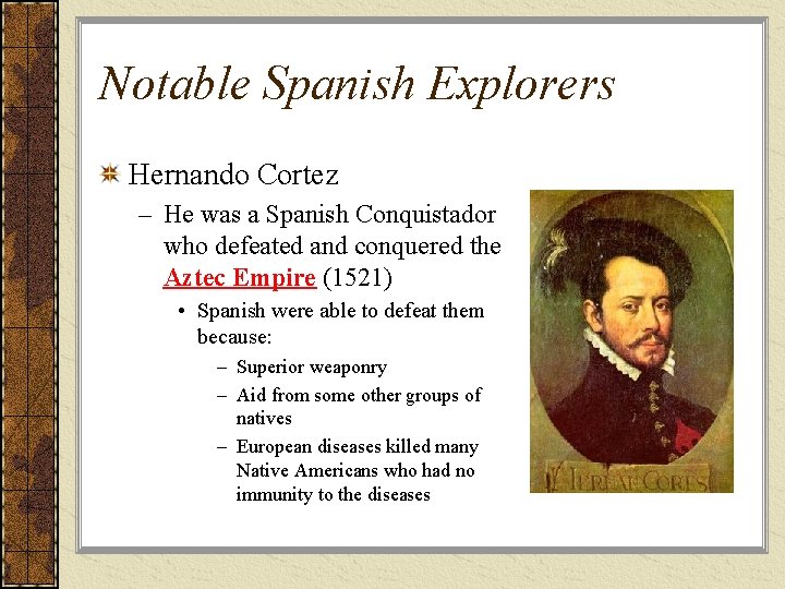 Notable Spanish Explorers Hernando Cortez – He was a Spanish Conquistador who defeated and