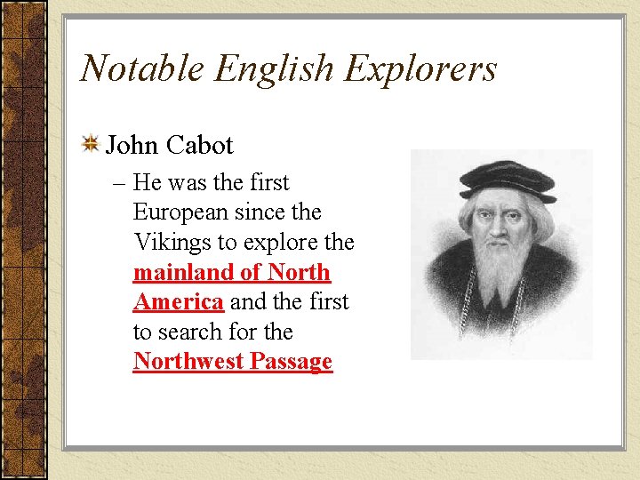 Notable English Explorers John Cabot – He was the first European since the Vikings
