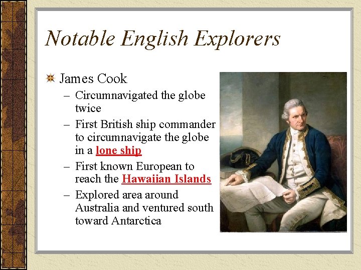 Notable English Explorers James Cook – Circumnavigated the globe twice – First British ship