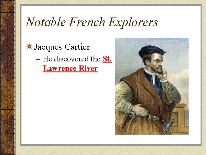 Notable French Explorers Jacques Cartier – He discovered the St. Lawrence River 