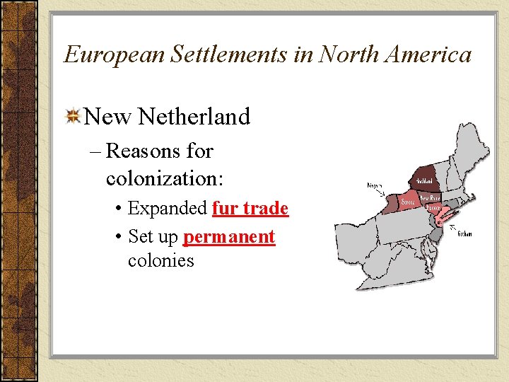 European Settlements in North America New Netherland – Reasons for colonization: • Expanded fur