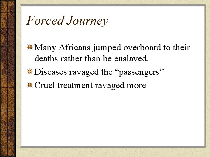 Forced Journey Many Africans jumped overboard to their deaths rather than be enslaved. Diseases