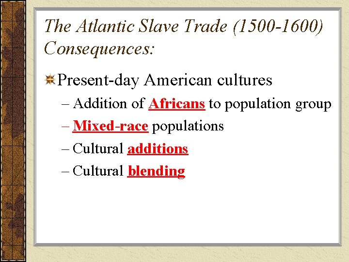 The Atlantic Slave Trade (1500 -1600) Consequences: Present-day American cultures – Addition of Africans