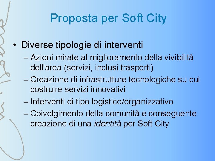 Proposta per Soft City • Diverse tipologie di interventi – Azioni mirate al miglioramento