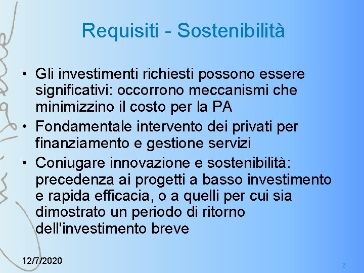 Requisiti - Sostenibilità • Gli investimenti richiesti possono essere significativi: occorrono meccanismi che minimizzino