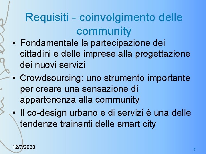 Requisiti - coinvolgimento delle community • Fondamentale la partecipazione dei cittadini e delle imprese