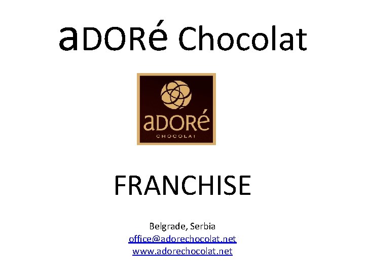 a. DORé Chocolat FRANCHISE Belgrade, Serbia office@adorechocolat. net www. adorechocolat. net 