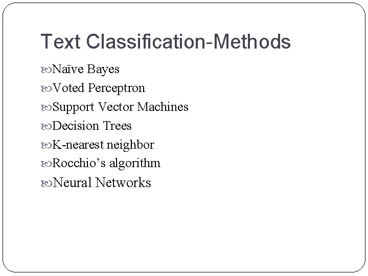 Text Classification-Methods Naïve Bayes Voted Perceptron Support Vector Machines Decision Trees K-nearest neighbor Rocchio’s