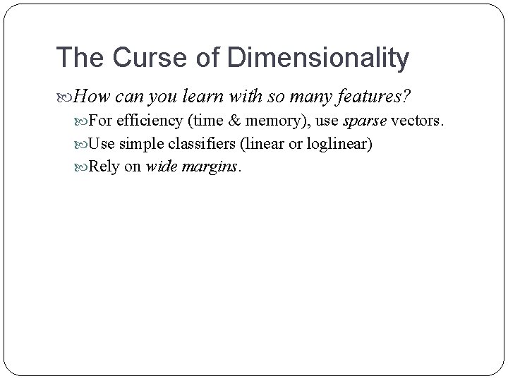 The Curse of Dimensionality How can you learn with so many features? For efficiency