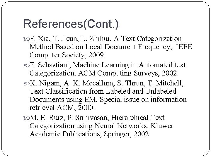 References(Cont. ) F. Xia, T. Jicun, L. Zhihui, A Text Categorization Method Based on