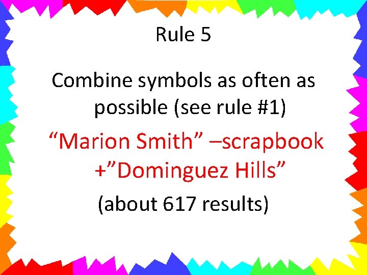 Rule 5 Combine symbols as often as possible (see rule #1) “Marion Smith” –scrapbook