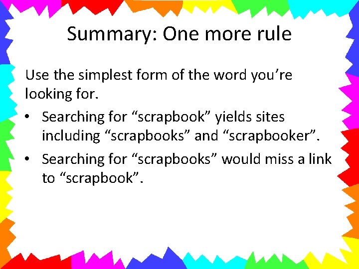 Summary: One more rule Use the simplest form of the word you’re looking for.