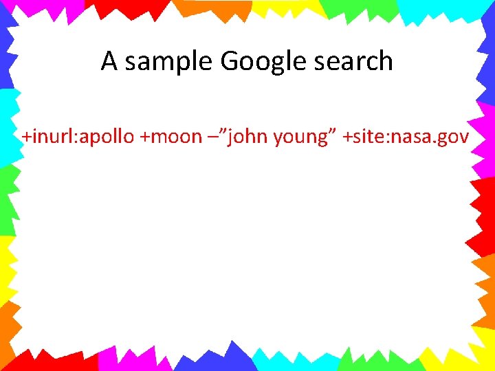 A sample Google search +inurl: apollo +moon –”john young” +site: nasa. gov 