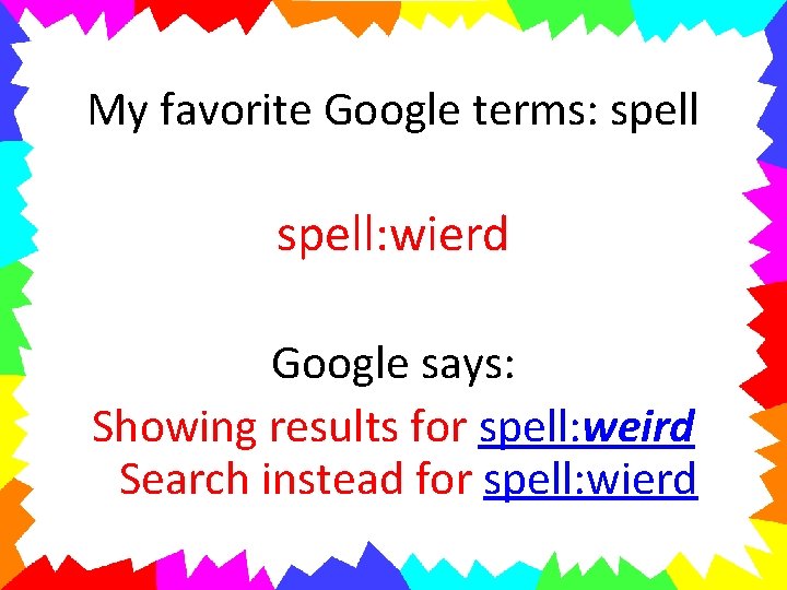 My favorite Google terms: spell: wierd Google says: Showing results for spell: weird Search