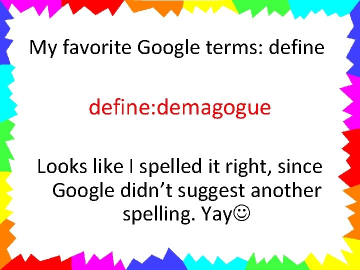 My favorite Google terms: define: demagogue Looks like I spelled it right, since Google