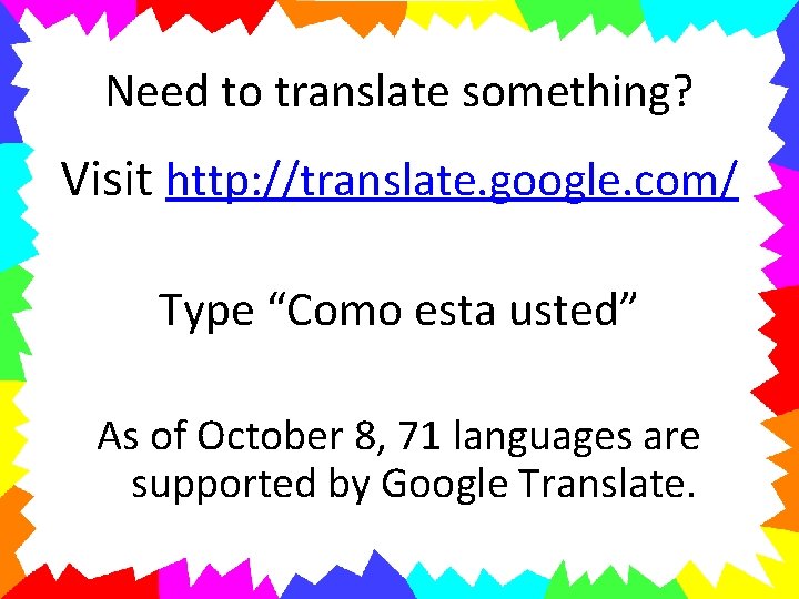 Need to translate something? Visit http: //translate. google. com/ Type “Como esta usted” As
