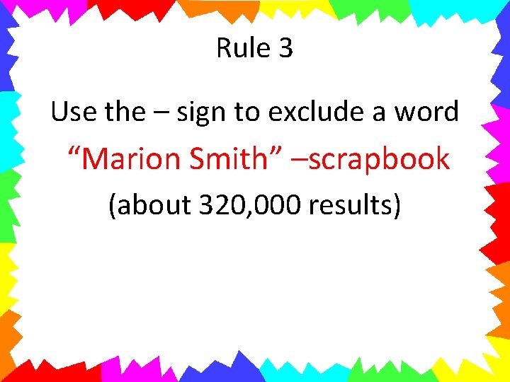 Rule 3 Use the – sign to exclude a word “Marion Smith” –scrapbook (about