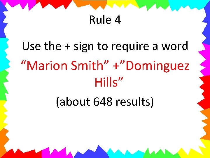 Rule 4 Use the + sign to require a word “Marion Smith” +”Dominguez Hills”