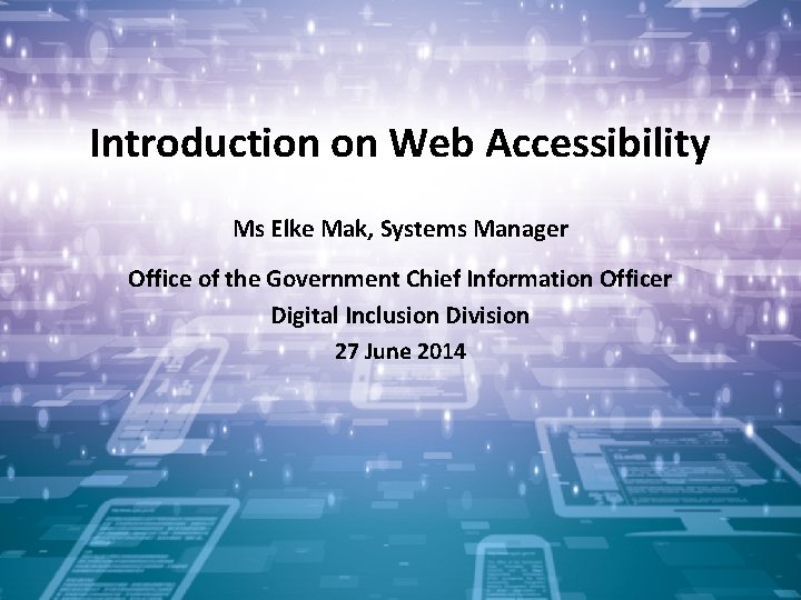 Introduction on Web Accessibility Ms Elke Mak, Systems Manager Office of the Government Chief