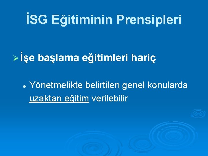 İSG Eğitiminin Prensipleri Ø İşe başlama eğitimleri hariç l Yönetmelikte belirtilen genel konularda uzaktan