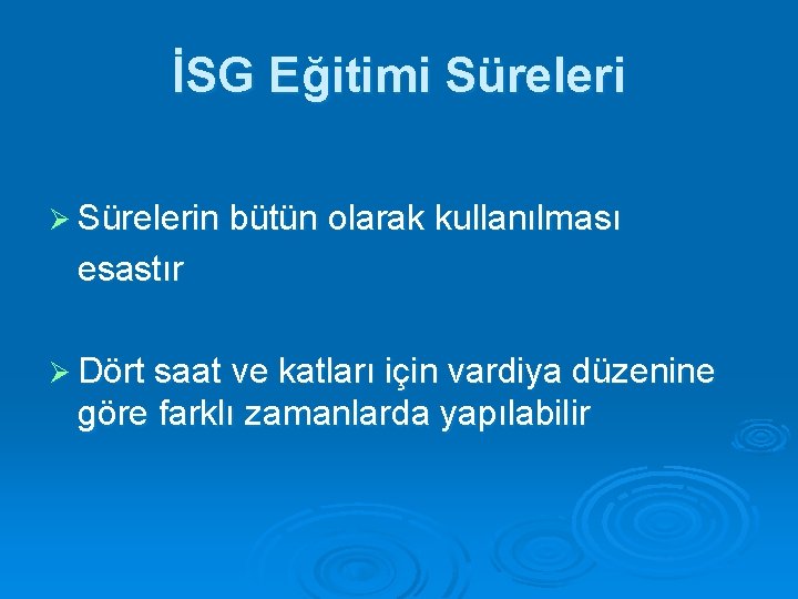 İSG Eğitimi Süreleri Ø Sürelerin bütün olarak kullanılması esastır Ø Dört saat ve katları