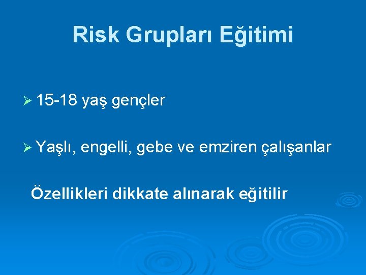 Risk Grupları Eğitimi Ø 15 -18 yaş gençler Ø Yaşlı, engelli, gebe ve emziren