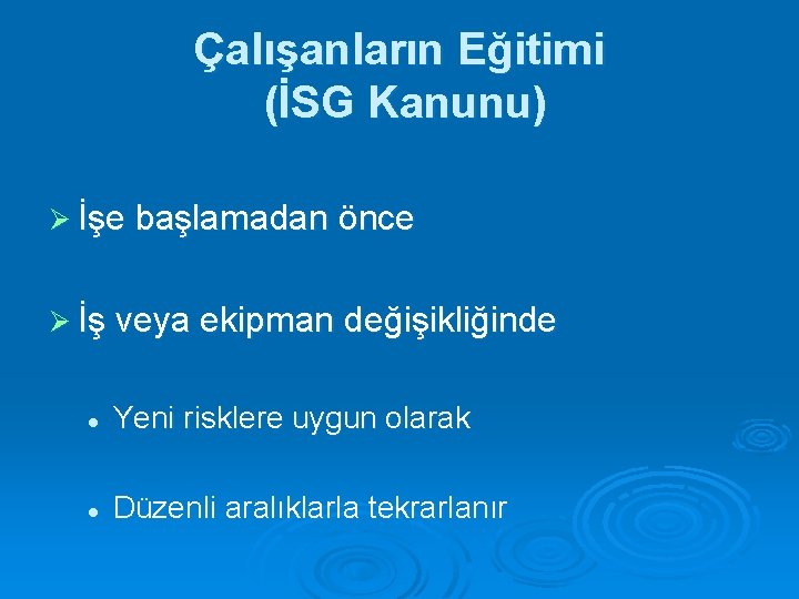 Çalışanların Eğitimi (İSG Kanunu) Ø İşe başlamadan önce Ø İş veya ekipman değişikliğinde l