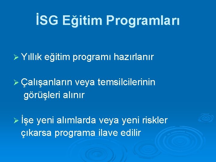 İSG Eğitim Programları Ø Yıllık eğitim programı hazırlanır Ø Çalışanların veya temsilcilerinin görüşleri alınır