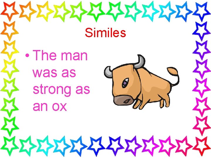 Similes • The man was as strong as an ox 