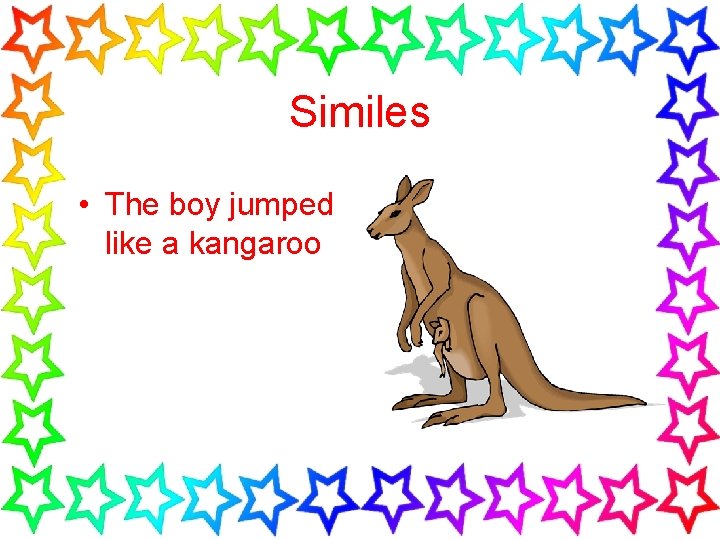 Similes • The boy jumped like a kangaroo 