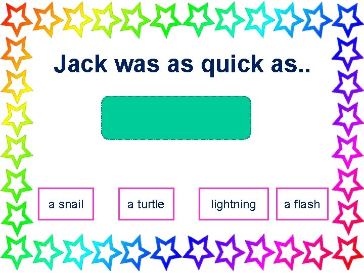 Jack was as quick as. . a snail a turtle lightning a flash 