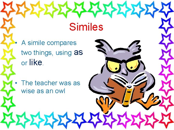 Similes • A simile compares two things, using as or like. • The teacher