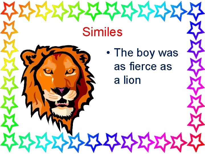 Similes • The boy was as fierce as a lion 