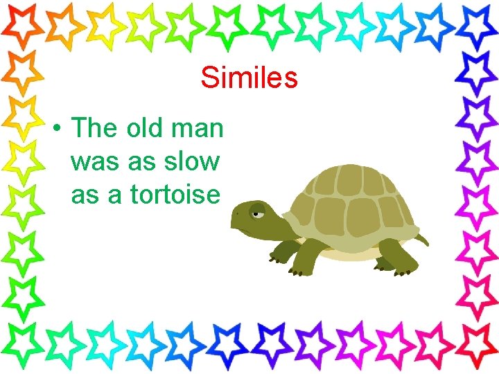 Similes • The old man was as slow as a tortoise 